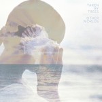 new favorite album // Taken By Trees : "Other Worlds"