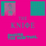 listen party // The Knife : "Shaking the Habitual"